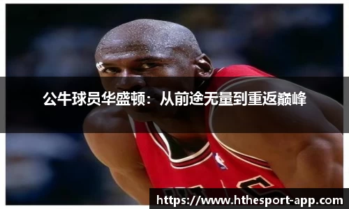 公牛球员华盛顿：从前途无量到重返巅峰